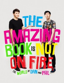 The Amazing Book is Not on Fire - Phil Lester,Dan Howell