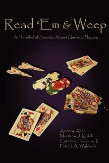 Read 'em & Weep: A Handful of Stories about Unusual Players - Andrew Allen, Matthew J. Kolell, Catalino Tolejano II, Patrick A. Waldoch