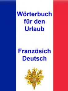 Wörterbuch für den Urlaub Französisch - Deutsch: Vokabeln für unterwegs (German Edition) - Norman Hall