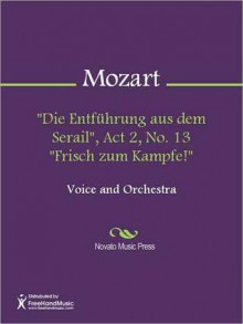 "Die Entfuhrung aus dem Serail", Act 2, No. 13 "Frisch zum Kampfe!" - Wolfgang Amadeus Mozart