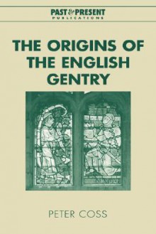 The Origins of the English Gentry - Peter R. Coss