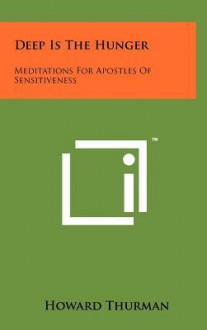 Deep Is the Hunger: Meditations for Apostles of Sensitiveness - Howard Thurman