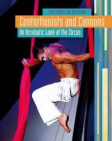 Contortionists and Cannons: An Acrobatic Look at the Circus - Marc Tyler Nobleman