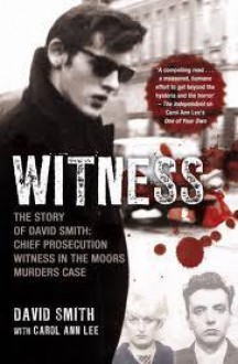 Witness: The Story of David Smith, Chief Prosecution Witness in the Moors Murders Case - David Smith, Carol Ann Lee