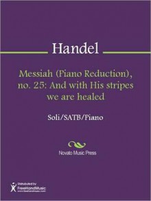 Messiah (Piano Reduction), no. 25: And with His stripes we are healed - Georg Friedrich Händel