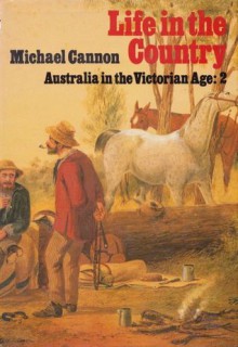 Life in the Country: Australia in the Victorian Age: 2 - Michael Cannon