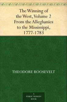 The Winning of the West, Volume 2 From the Alleghanies to the Mississippi, 1777-1783 - Theodore Roosevelt