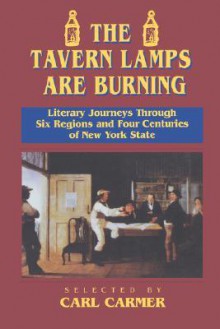 The Tavern Lamps Are Burning: Literary Journeys Through Six Regions and Four Centuries of New York State - Carl Lamson Carmer