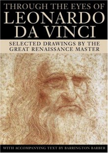 Through the Eyes of Leonardo da Vinci: Selected Drawings - Barrington Barber