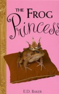 The Frog Princess (Tales of the Frog Princess, #1) - E.D. Baker