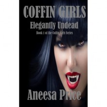 Coffin Girls, Elegantly Undead (Coffin Girls, #1) - Aneesa Price