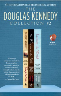 The Douglas Kennedy Collection #2: Temptation, The Woman in the Fifth, and Leaving the World - Douglas Kennedy