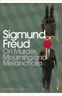 On Murder, Mourning and Melancholia (Modern Classics Translated) - Sigmund Freud