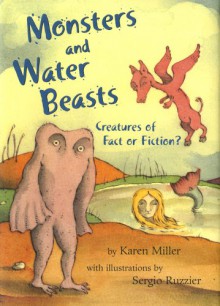 Monsters and Water Beasts: Creatures of Fact or Fiction? - Karen Miller, Sergio Ruzzier