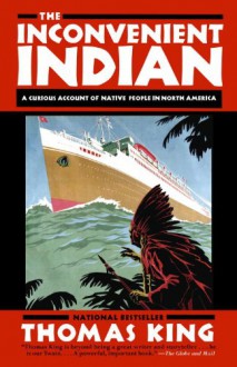 The Inconvenient Indian: A Curious Account of Native People in North America - Thomas King