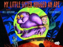 My Little Sister Hugged an Ape - Bill Grossman, Kevin Hawkes