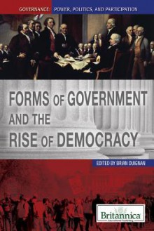 Forms of Government and the Rise of Democracy - Brian Duignan