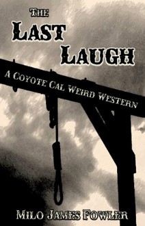 The Last Laugh - A Coyote Cal Weird Western (Coyote Cal Weird Western #5) - Milo James Fowler