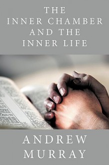 The Inner Chamber and the Inner Life - Andrew Murray