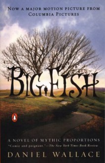 Big Fish: A Novel of Mythic Proportions - Daniel Wallace