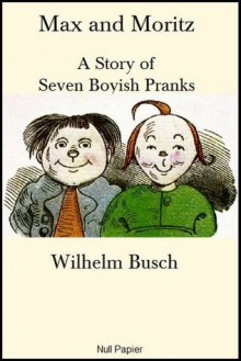 Max and Moritz (A Story of Seven Boyish Pranks) - English Illustrated Version - Wilhelm Busch