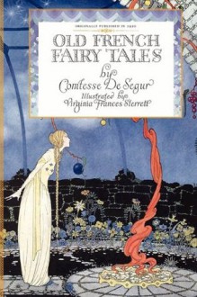 Old French Fairy Tales - Comtesse de Ségur, Virginia Frances Sterrett, Virginia Sterrett