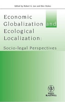 Economic Globalization and Ecological Localization: Socio-Legal Perspectives - Robert Gregory Lee, Elen Stokes