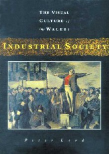 Visual Culture of Wales: Industrial Society - Peter Lord