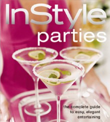 InStyle: Parties: The Complete Guide to Easy, Elegant Entertaining - InStyle Magazine, Tracy Dockray