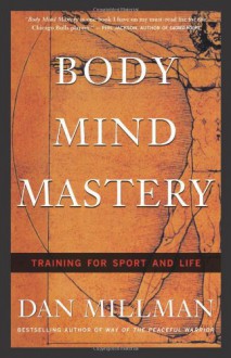 Body Mind Mastery: Creating Success in Sport and Life - Dan Millman