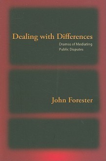 Dealing with Differences: Dramas of Mediating Public Disputes - John Forester