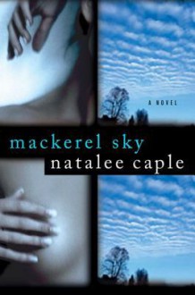 Mackerel Sky: A Novel - Natalee Caple