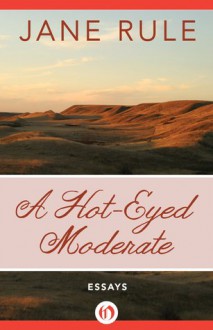 A Hot-Eyed Moderate: Essays - Jane Rule