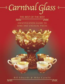 Carnival Glass: The Best of the Best (Identification Guide to Rare and Unusual Pieces) - Bill Edwards, Mike Carwile