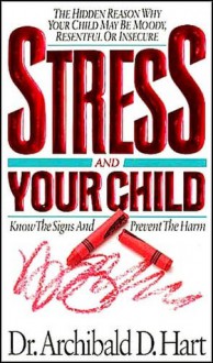 Stress and Your Child - Archibald D. Hart