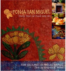 Fonda San Miguel: Thirty Years Of Food And Art - Tom Gilliland, Miguel Ravago, Diana Kennedy, Virginia B. Wood