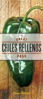 The Great Chiles Rellenos Book - Janos Wilder, Laurie Smith