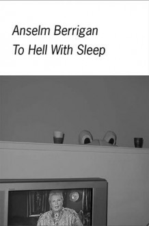 To Hell With Sleep - Anselm Berrigan