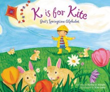 K Is for Kite: God's Springtime Alphabet - Kathy-Jo Wargin, Kim Gatto