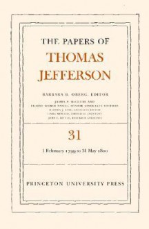 The Papers of Thomas Jefferson, Volume 31: 1 February 1799 to 31 May 1800 - Thomas Jefferson