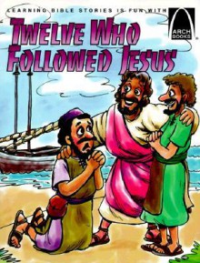 Twelve Who Followed Jesus: Matthew 4:18-22; 9:9-13; 10:1-42; Luke 5:1-11; John 1:43-51 for Children - Sarah Fletcher