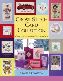 Cross Stitch Card Collection: 101 Original Designs - Claire Crompton