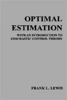 Optimal Estimation: With An Introduction To Stochastic Control Theory - Frank L. Lewis