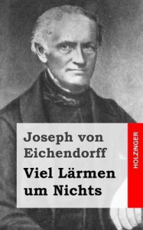 Viel Larmen Um Nichts - Joseph von Eichendorff