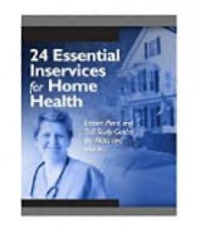 24 Essential Inservices for Home Health: Lesson Plans And Self-study Guides for Aides And Nurses - HCPro