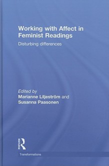 Working with Affect in Feminist Readings: Disturbing Differences - Marianne Liljeström, Susanna Paasonen