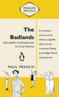 The Badlands: Decadent Playground of Old Peking - Paul French