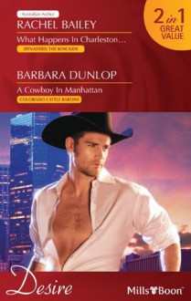 Mills & Boon : Desire Duo/What Happens In Charleston.../A Cowboy In Manhattan - Rachel Bailey, Barbara Dunlop