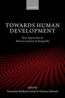 Towards Human Development: New Approaches to Macroeconomics and Inequality - Giovanni Andrea Cornia, Frances Stewart