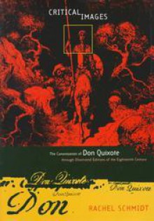 Critical Images: The Canonization of Don Quixote through Illustrated Editions of the Eighteenth Century - Rachel Schmidt